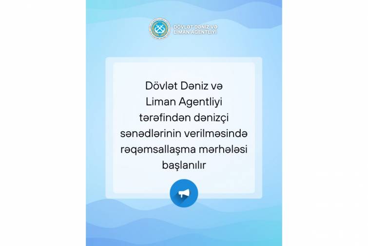 Dövlət Dəniz və Liman Agentliyi dənizçi sənədlərinin verilməsində rəqəmsallaşma mərhələsinə başlayır