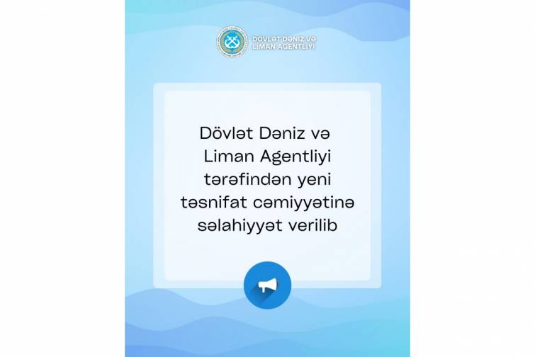 D&ouml;vlət Dəniz və Liman Agentliyi yeni təsnifat cəmiyyətinə səlahiyyət verib